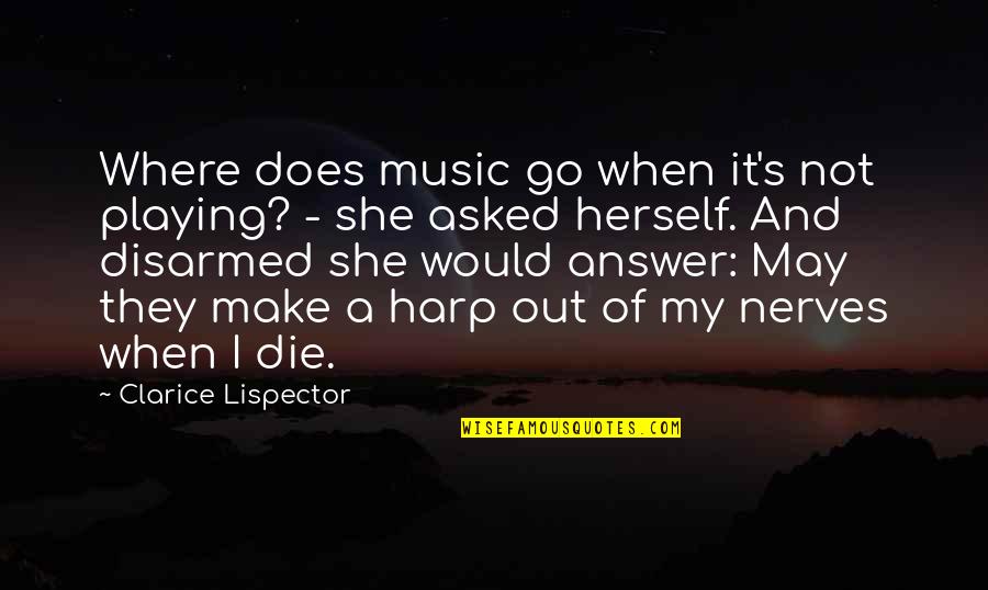 Music Is The Answer Quotes By Clarice Lispector: Where does music go when it's not playing? Music Is The Answer Quotes By Clarice Lispector: Where does music go when it's not playing?