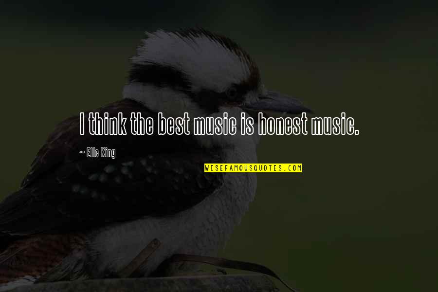 Music Is The Best Quotes By Elle King: I think the best music is honest music. Music Is The Best Quotes By Elle King: I think the best music is honest music.