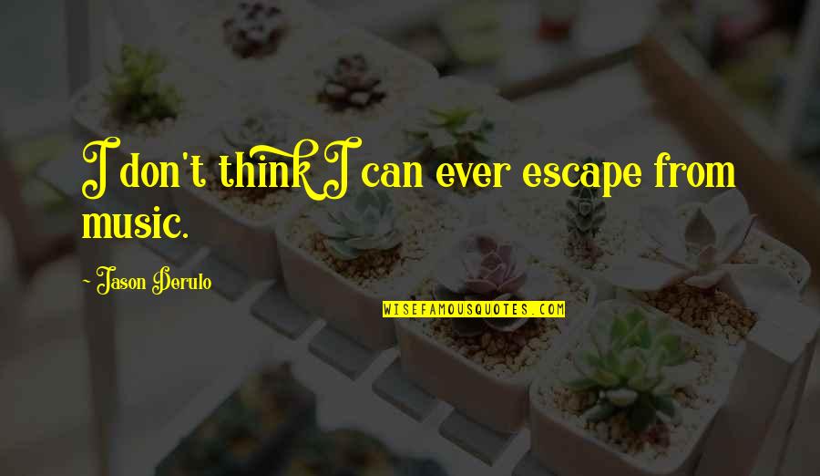 Music Is The Escape Quotes By Jason Derulo: I don't think I can ever escape from