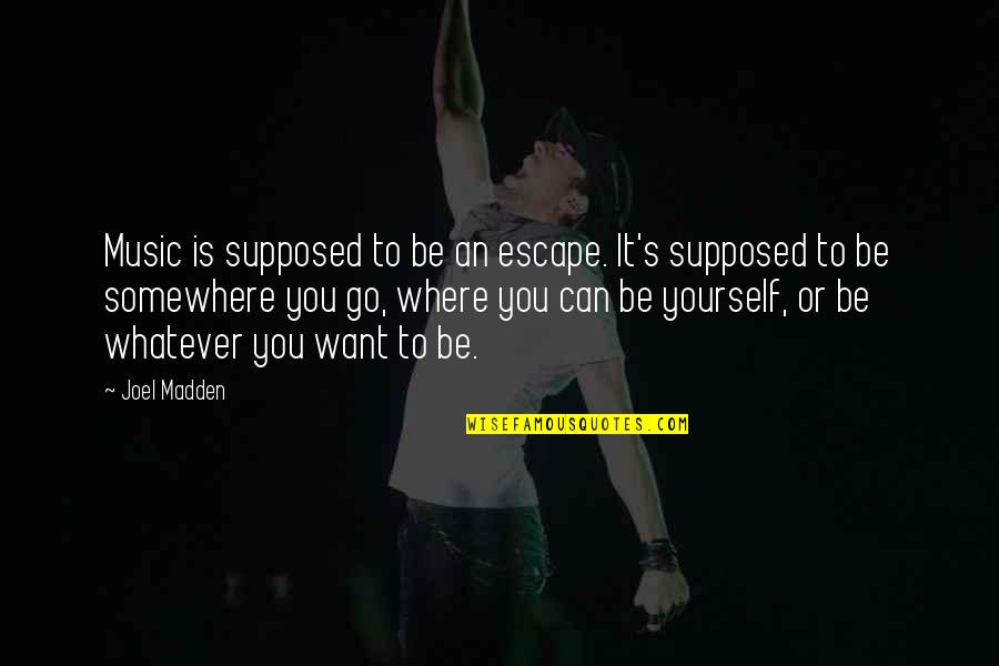 Music Is The Escape Quotes By Joel Madden: Music is supposed to be an escape. It's