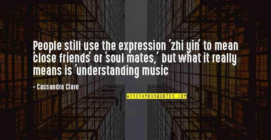 Music Is The Expression Of The Soul Quotes By Cassandra Clare: People still use the expression 'zhi yin' to Music Is The Expression Of The Soul Quotes By Cassandra Clare: People still use the expression 'zhi yin' to