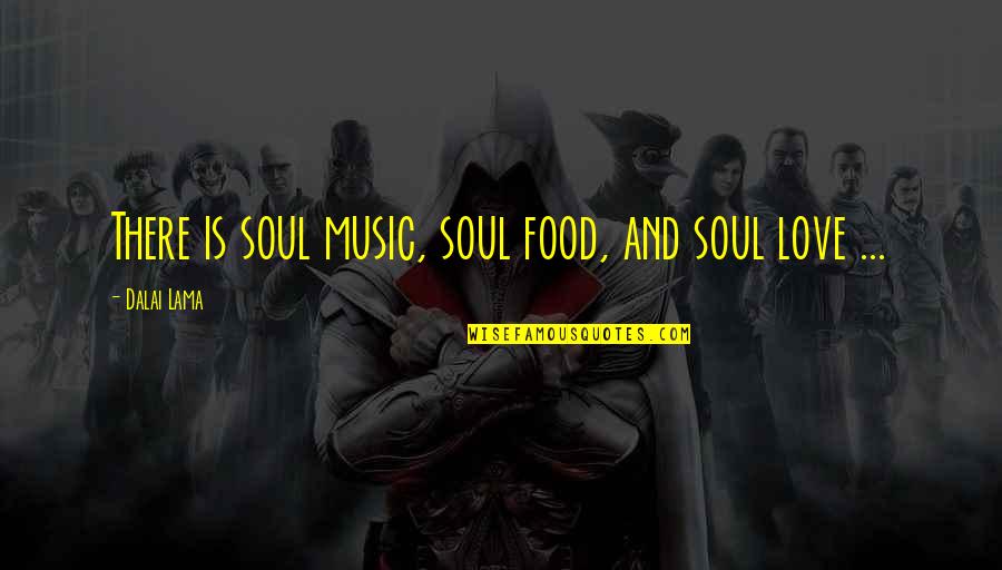 Music Is The Food Of Soul Quotes By Dalai Lama: There is soul music, soul food, and soul