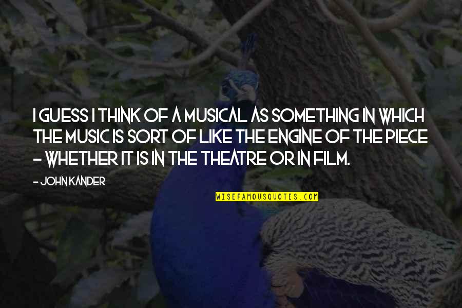Music Is The Quotes By John Kander: I guess I think of a musical as Music Is The Quotes By John Kander: I guess I think of a musical as