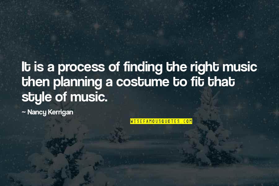 Music Is The Quotes By Nancy Kerrigan: It is a process of finding the right