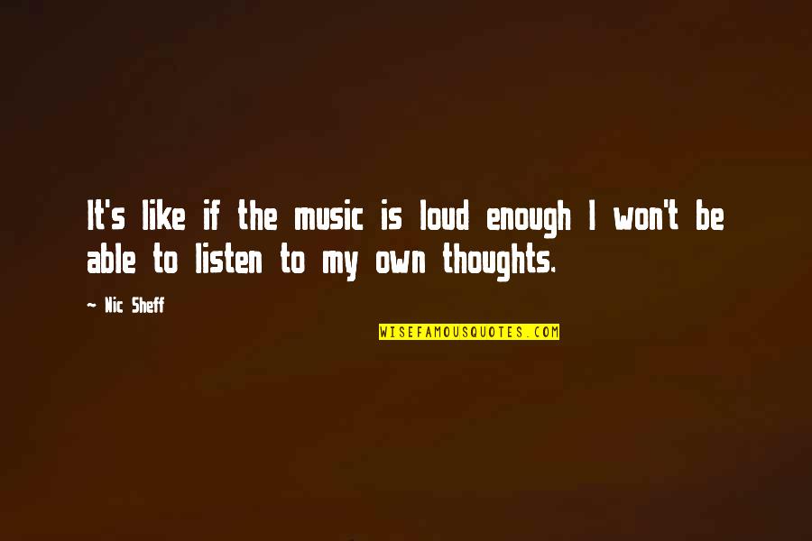 Music Is The Quotes By Nic Sheff: It's like if the music is loud enough