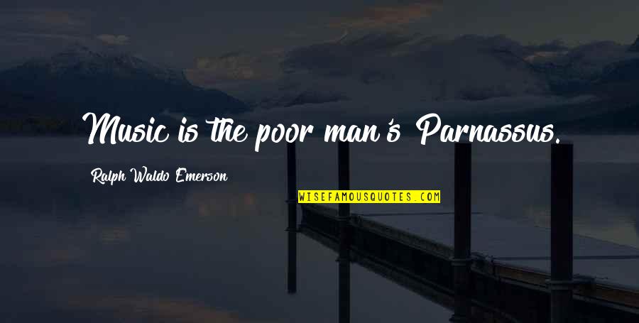 Music Is The Quotes By Ralph Waldo Emerson: Music is the poor man's Parnassus.