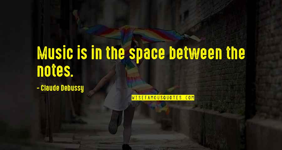 Music Is The Space Between The Notes Quotes By Claude Debussy: Music is in the space between the notes.