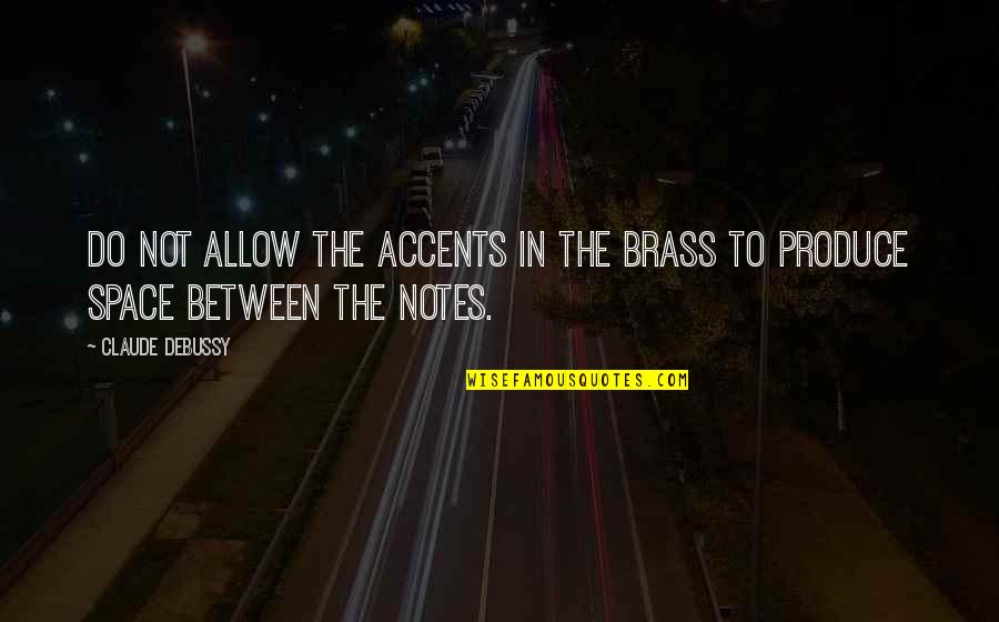 Music Is The Space Between The Notes Quotes By Claude Debussy: Do not allow the accents in the brass