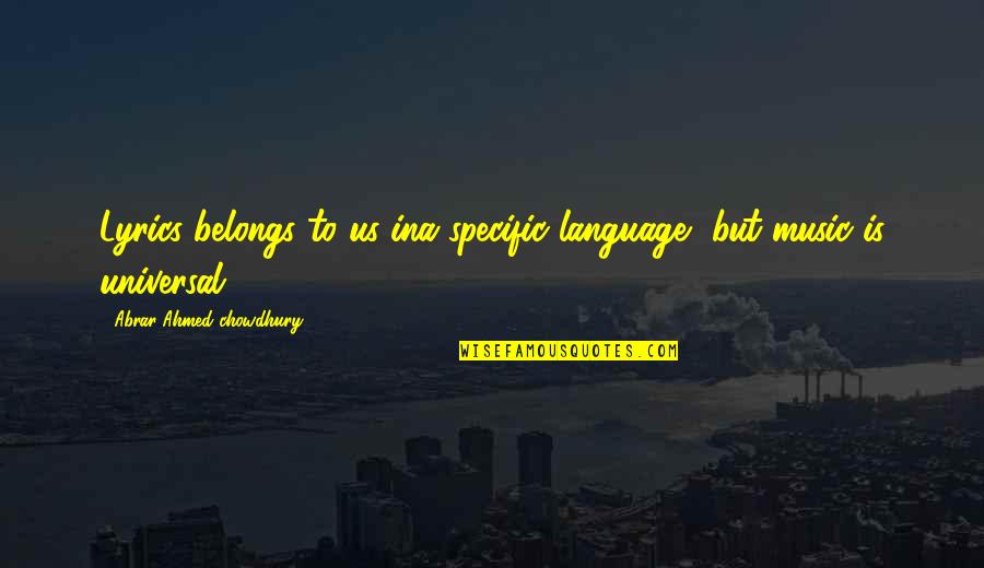 Music Is The Universal Language Quotes By Abrar Ahmed Chowdhury: Lyrics belongs to us ina specific language, but Music Is The Universal Language Quotes By Abrar Ahmed Chowdhury: Lyrics belongs to us ina specific language, but