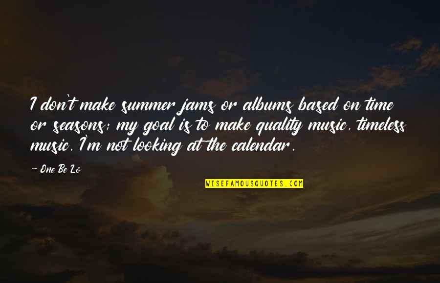 Music Is Timeless Quotes By One Be Lo: I don't make summer jams or albums based