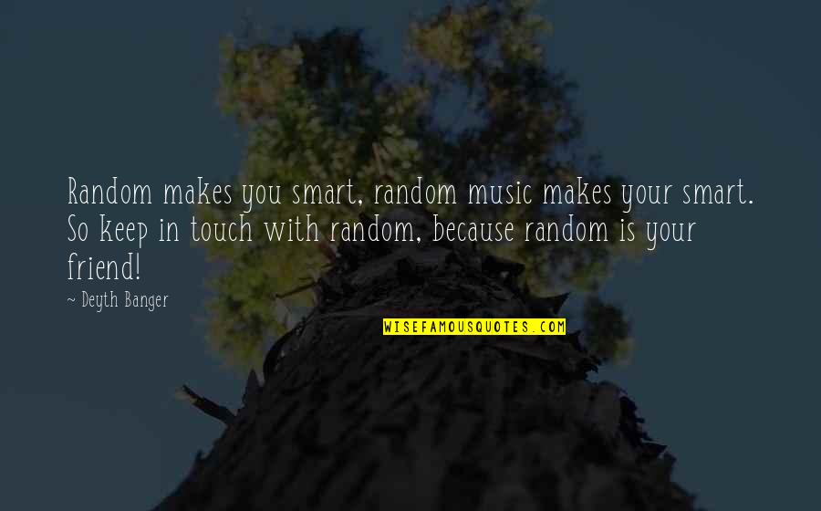 Music Is Your Only Friend Quotes By Deyth Banger: Random makes you smart, random music makes your