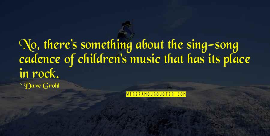 Music Its Quotes By Dave Grohl: No, there's something about the sing-song cadence of Music Its Quotes By Dave Grohl: No, there's something about the sing-song cadence of