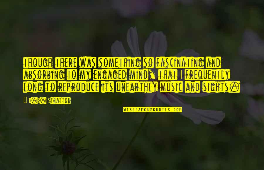 Music Its Quotes By R.B. Stratton: though there was something so fascinating and absorbing Music Its Quotes By R.B. Stratton: though there was something so fascinating and absorbing