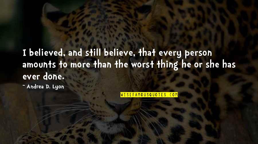 Music Journey Quotes By Andrea D. Lyon: I believed, and still believe, that every person Music Journey Quotes By Andrea D. Lyon: I believed, and still believe, that every person