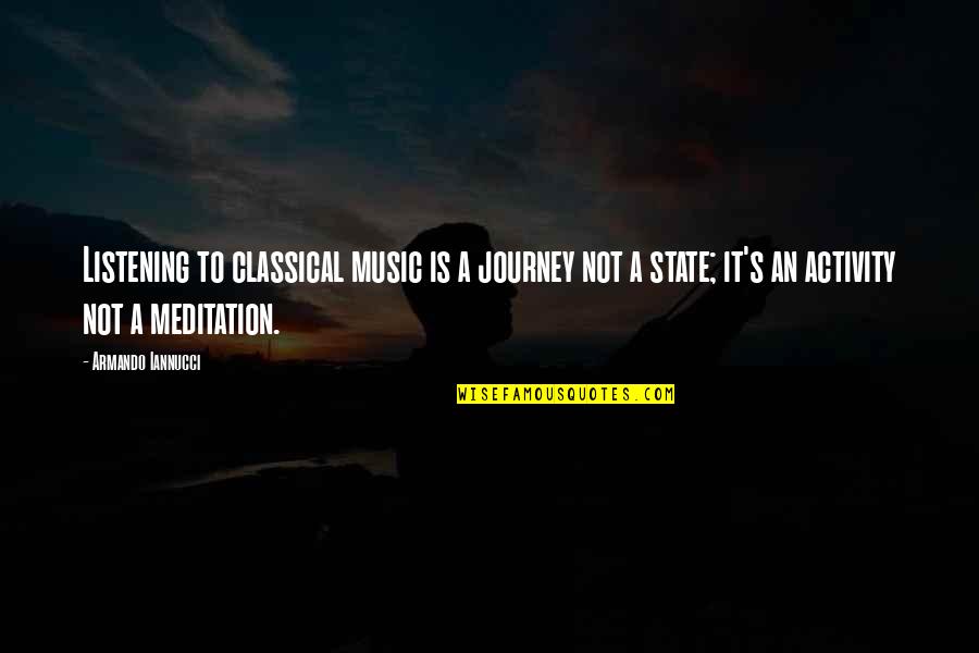 Music Journey Quotes By Armando Iannucci: Listening to classical music is a journey not Music Journey Quotes By Armando Iannucci: Listening to classical music is a journey not