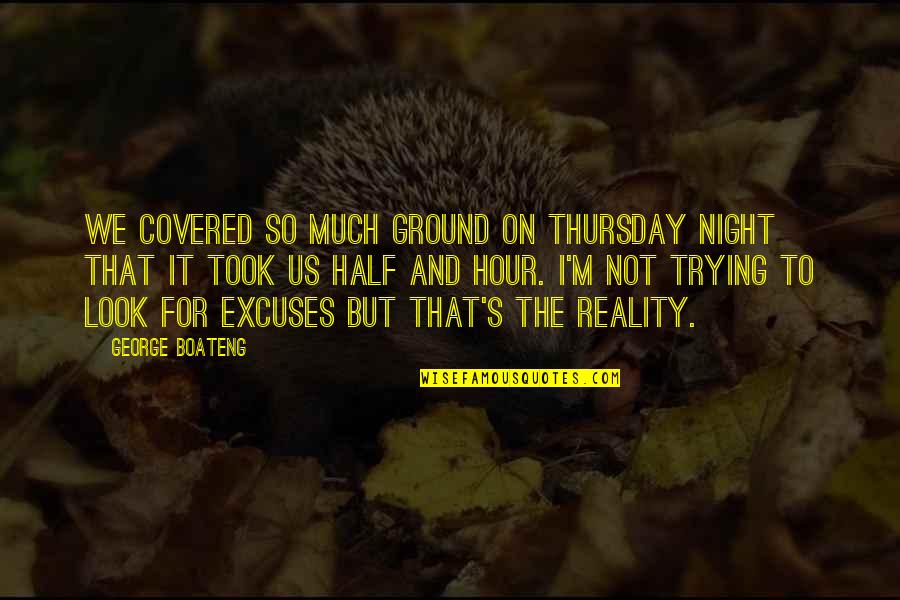 Music Journey Quotes By George Boateng: We covered so much ground on Thursday night Music Journey Quotes By George Boateng: We covered so much ground on Thursday night