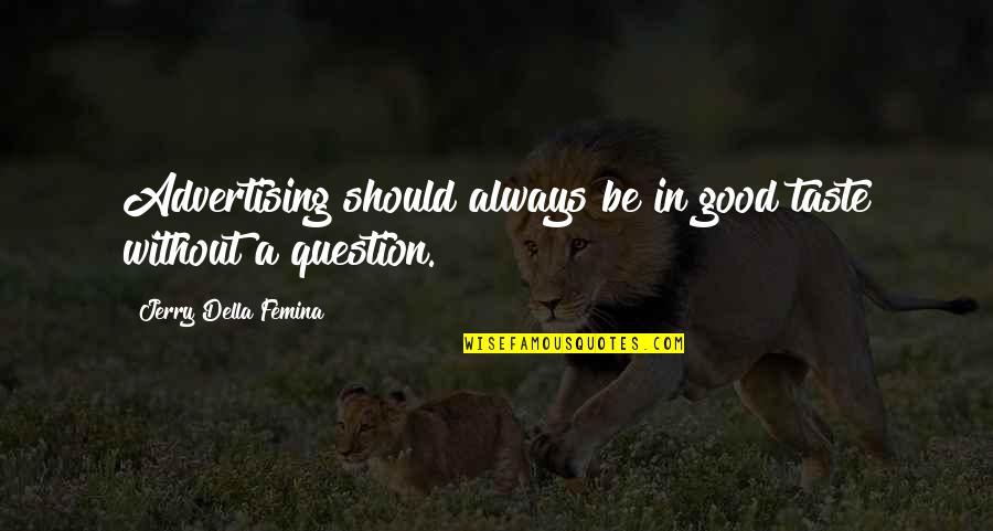 Music Journey Quotes By Jerry Della Femina: Advertising should always be in good taste without Music Journey Quotes By Jerry Della Femina: Advertising should always be in good taste without