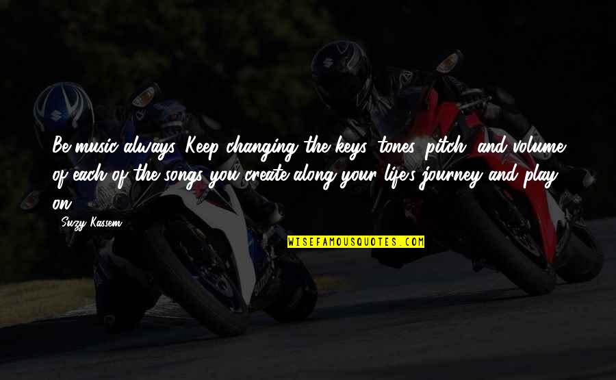 Music Journey Quotes By Suzy Kassem: Be music always. Keep changing the keys, tones, Music Journey Quotes By Suzy Kassem: Be music always. Keep changing the keys, tones,