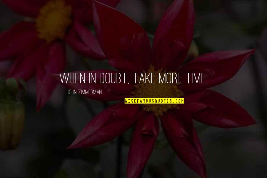 Music Junkie Quotes By John Zimmerman: When in doubt, take more time.