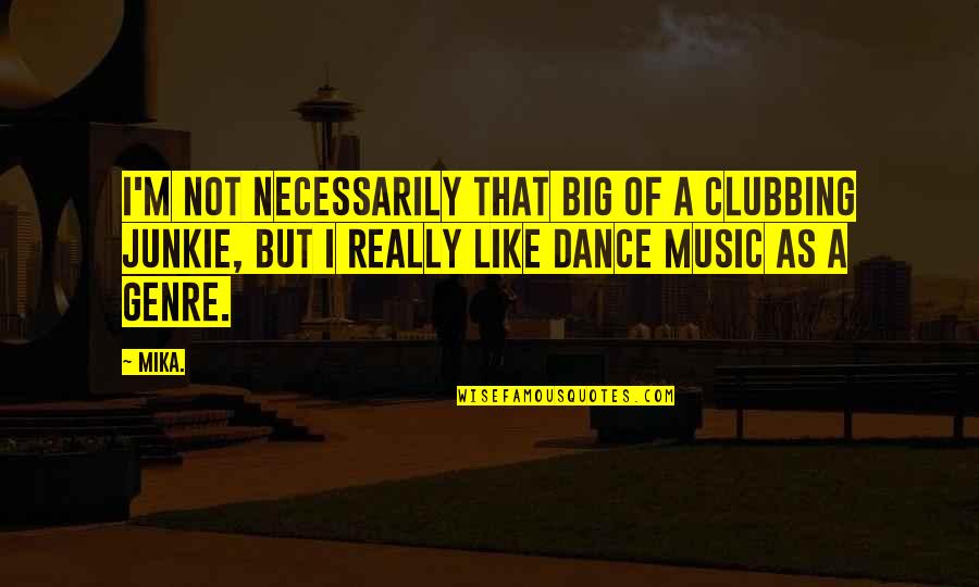 Music Junkie Quotes By Mika.: I'm not necessarily that big of a clubbing