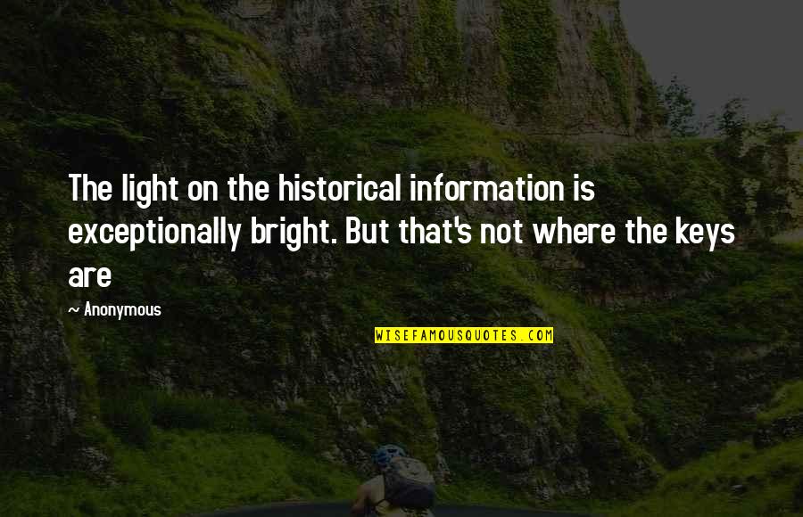 Music Key Finder Quotes By Anonymous: The light on the historical information is exceptionally