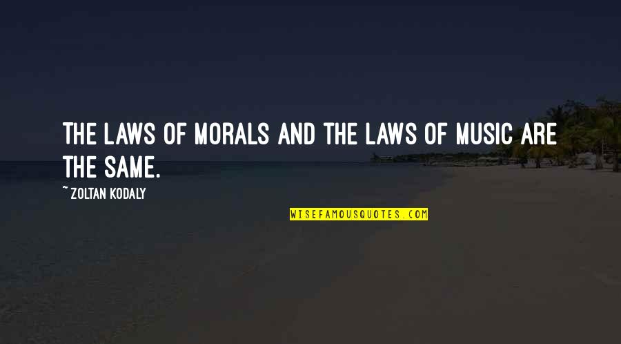 Music Kodaly Quotes By Zoltan Kodaly: The laws of morals and the laws of Music Kodaly Quotes By Zoltan Kodaly: The laws of morals and the laws of