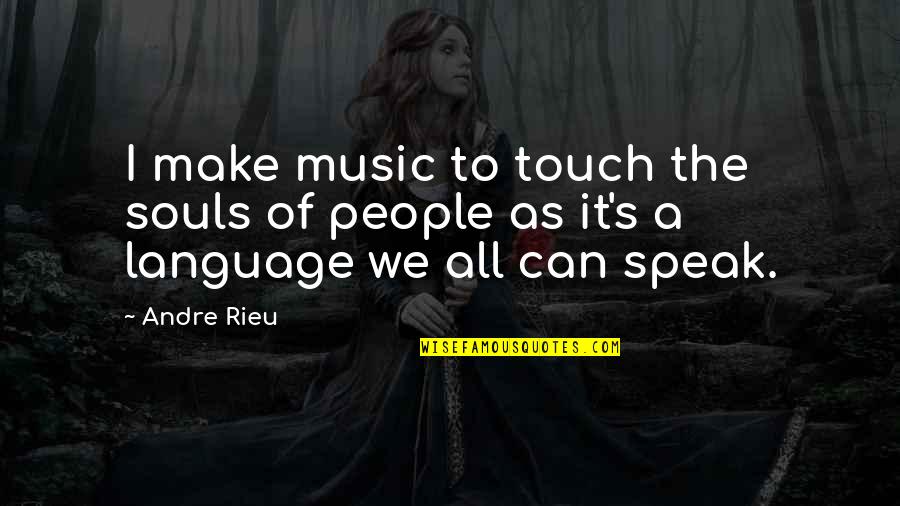 Music Language Of The Soul Quotes By Andre Rieu: I make music to touch the souls of