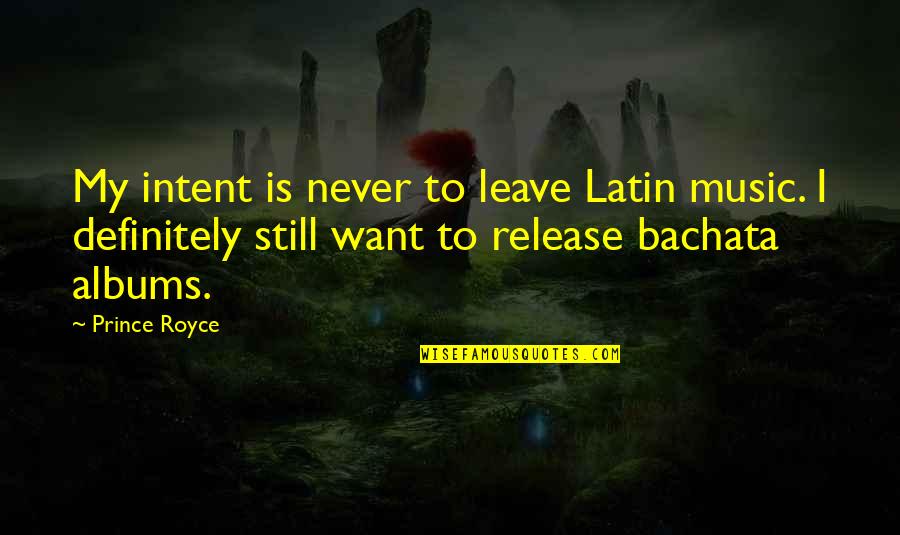 Music Latin Quotes By Prince Royce: My intent is never to leave Latin music. Music Latin Quotes By Prince Royce: My intent is never to leave Latin music.