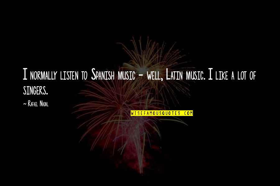 Music Latin Quotes By Rafael Nadal: I normally listen to Spanish music - well,