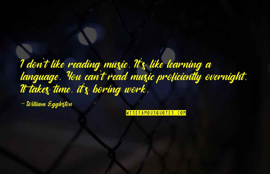 Music Learning Quotes By William Eggleston: I don't like reading music. It's like learning