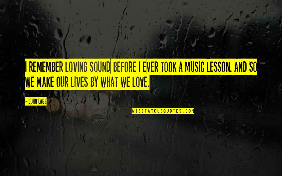 Music Lessons Quotes By John Cage: I remember loving sound before I ever took Music Lessons Quotes By John Cage: I remember loving sound before I ever took