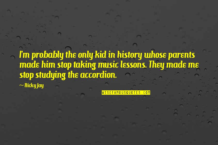 Music Lessons Quotes By Ricky Jay: I'm probably the only kid in history whose Music Lessons Quotes By Ricky Jay: I'm probably the only kid in history whose