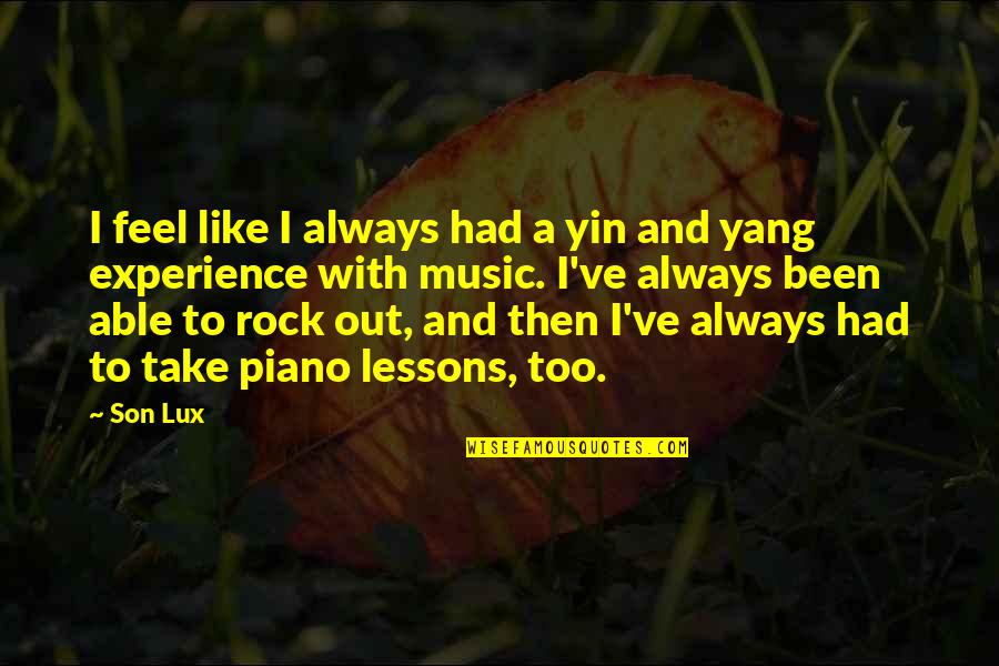Music Lessons Quotes By Son Lux: I feel like I always had a yin Music Lessons Quotes By Son Lux: I feel like I always had a yin