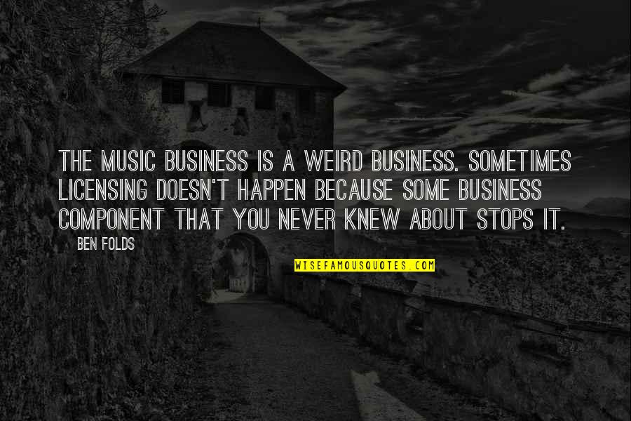 Music Licensing Quotes By Ben Folds: The music business is a weird business. Sometimes Music Licensing Quotes By Ben Folds: The music business is a weird business. Sometimes