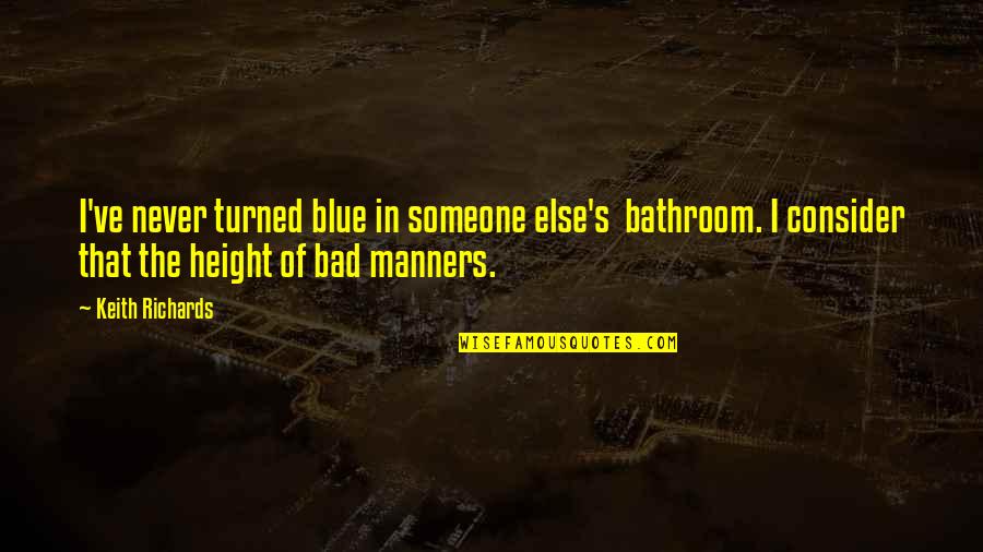 Music Licensing Quotes By Keith Richards: I've never turned blue in someone else's bathroom.