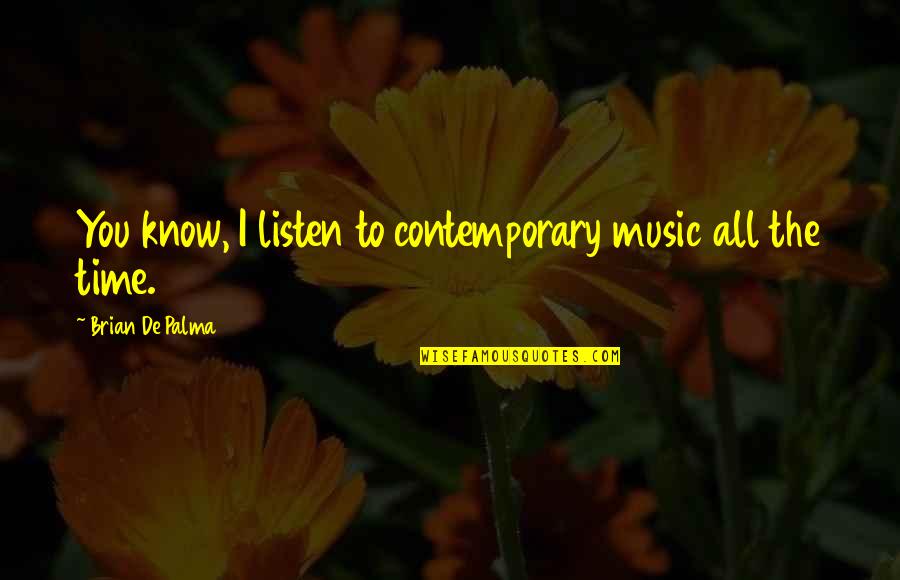 Music Listen Quotes By Brian De Palma: You know, I listen to contemporary music all