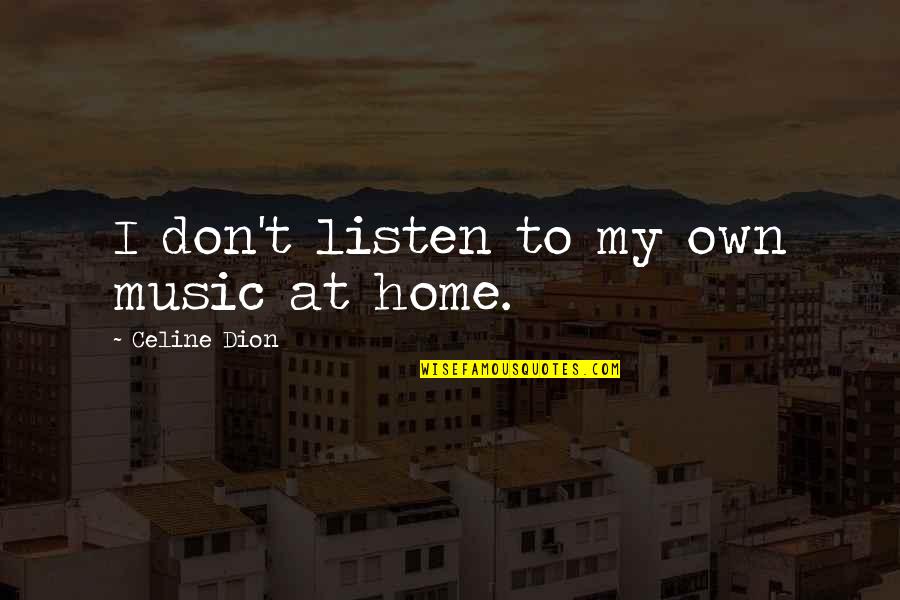 Music Listen Quotes By Celine Dion: I don't listen to my own music at