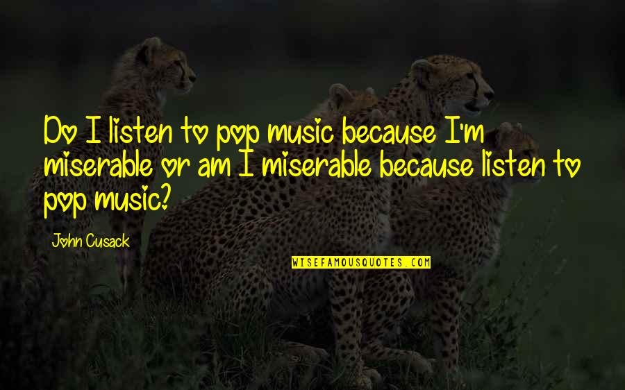 Music Listen Quotes By John Cusack: Do I listen to pop music because I'm