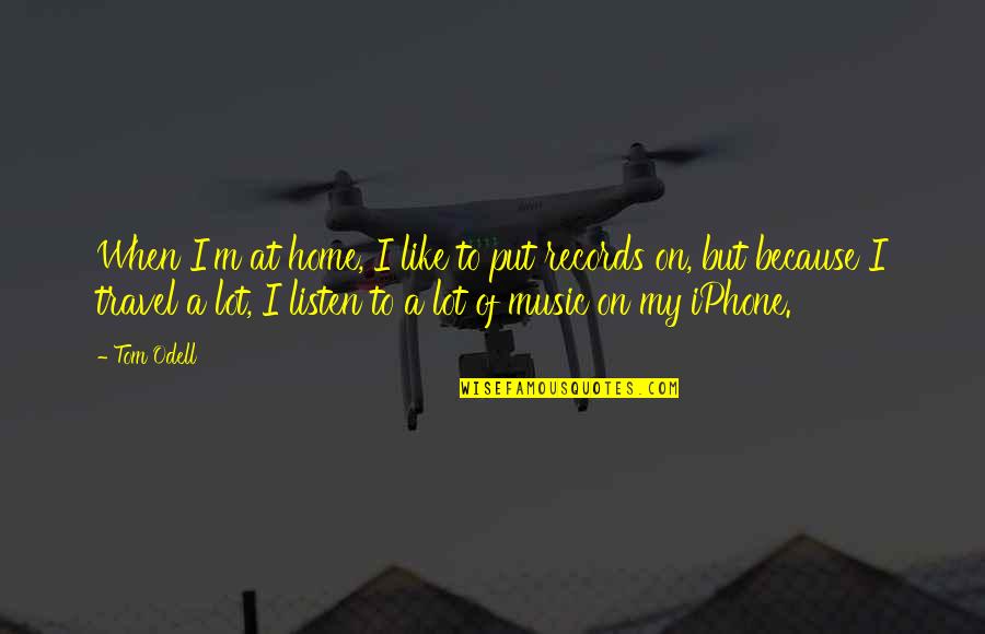 Music Listen Quotes By Tom Odell: When I'm at home, I like to put