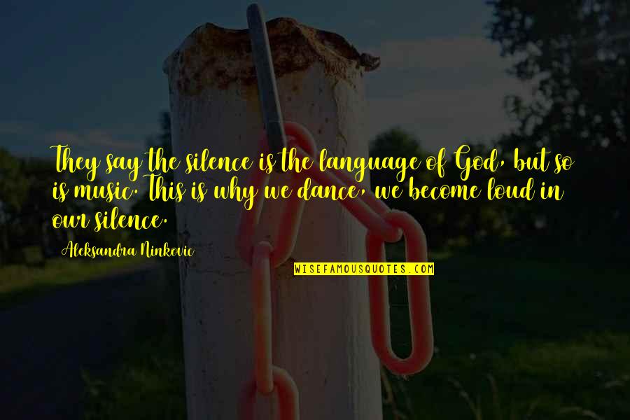 Music Loud Quotes By Aleksandra Ninkovic: They say the silence is the language of