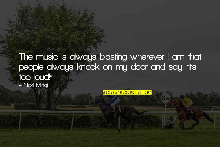 Music Loud Quotes By Nicki Minaj: The music is always blasting wherever I am