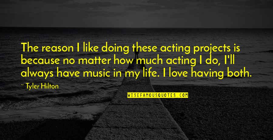Music Love Quotes By Tyler Hilton: The reason I like doing these acting projects