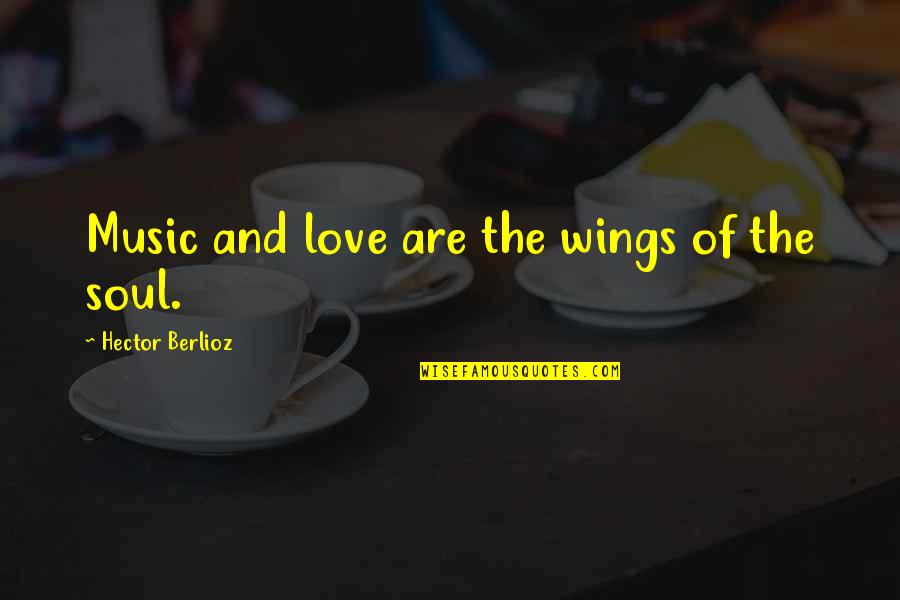 Music Love Soul Quotes By Hector Berlioz: Music and love are the wings of the