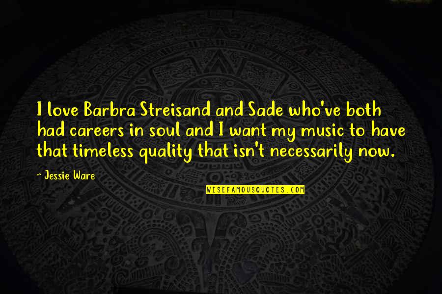 Music Love Soul Quotes By Jessie Ware: I love Barbra Streisand and Sade who've both