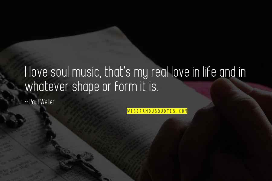 Music Love Soul Quotes By Paul Weller: I love soul music, that's my real love