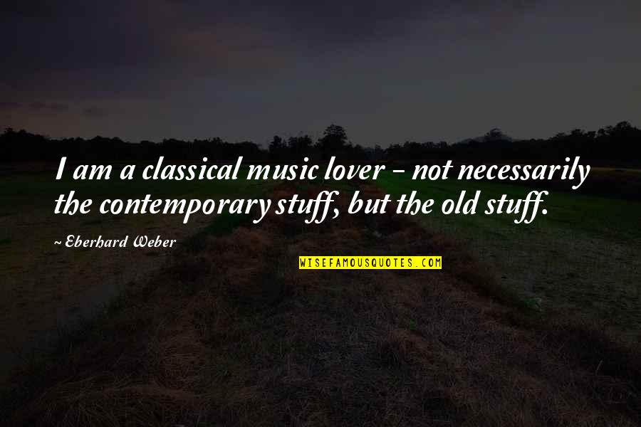 Music Lover Quotes By Eberhard Weber: I am a classical music lover - not