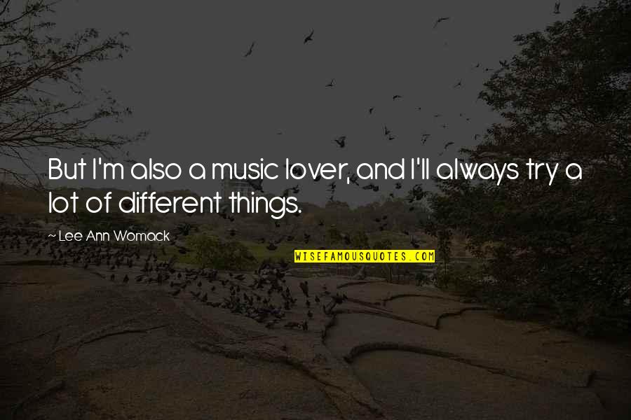 Music Lover Quotes By Lee Ann Womack: But I'm also a music lover, and I'll