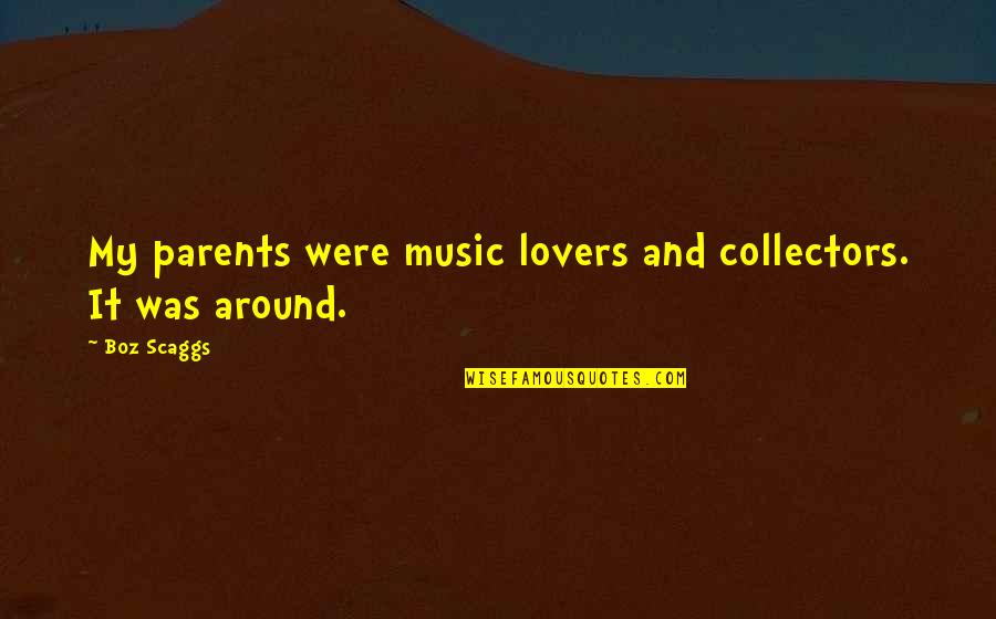 Music Lovers Quotes By Boz Scaggs: My parents were music lovers and collectors. It