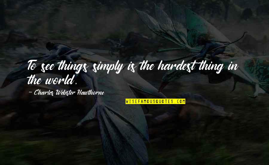 Music Lovers Quotes By Charles Webster Hawthorne: To see things simply is the hardest thing