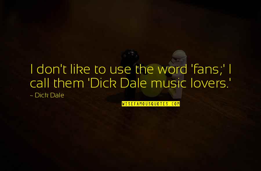 Music Lovers Quotes By Dick Dale: I don't like to use the word 'fans;'